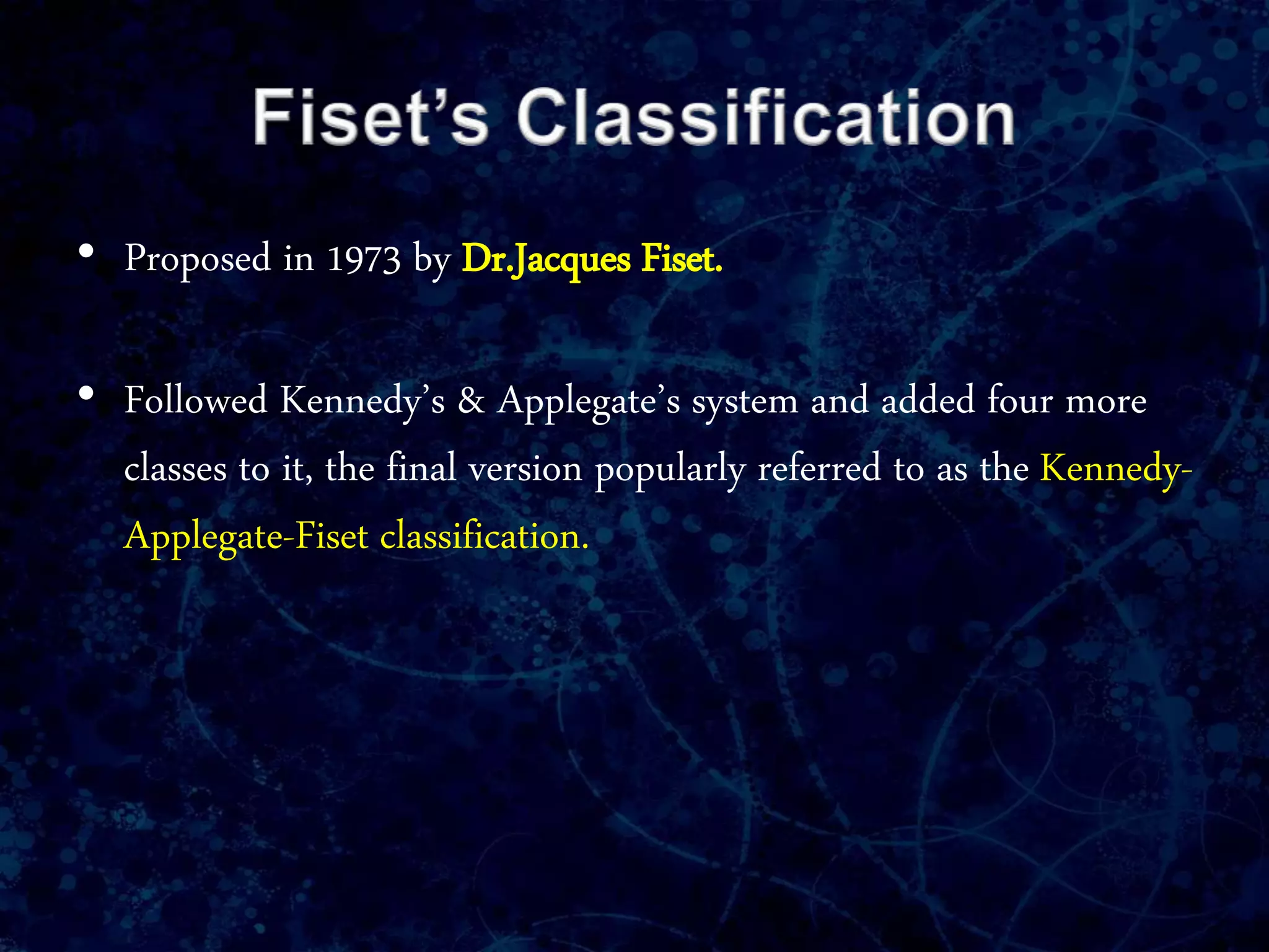 • Proposed in 1973 by Dr.Jacques Fiset.
• Followed Kennedy’s & Applegate’s system and added four more
classes to it, the final version popularly referred to as the Kennedy-
Applegate-Fiset classification.
 