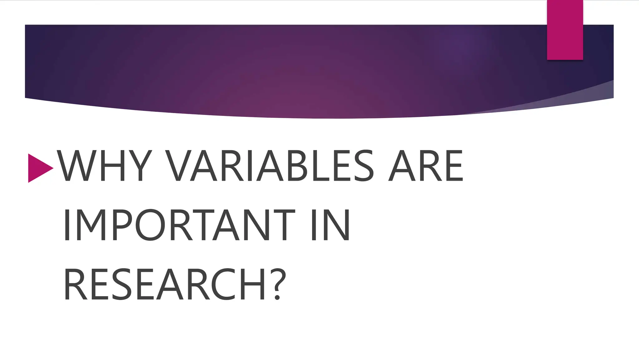 WHY VARIABLES ARE
IMPORTANT IN
RESEARCH?
 