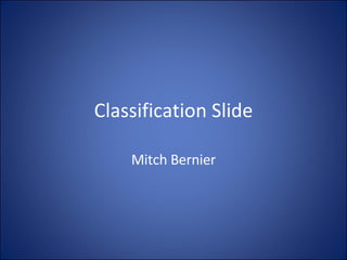 Classification Slide Mitch Bernier 