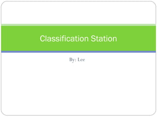 By: Lee Classification Station 