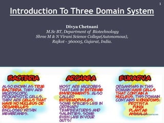 Introduction To Three Domain System
Divya Chetnani
M.Sc BT, Department of Biotechnology
Shree M & N Virani Science College(Autonomous),
Rajkot - 360005, Gujarat, India.
1
Divya Swaminarayan
 