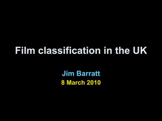 Film classification in the UK Jim Barratt 8 March 2010 
