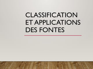 CLASSIFICATION
ET APPLICATIONS
DES FONTES
 