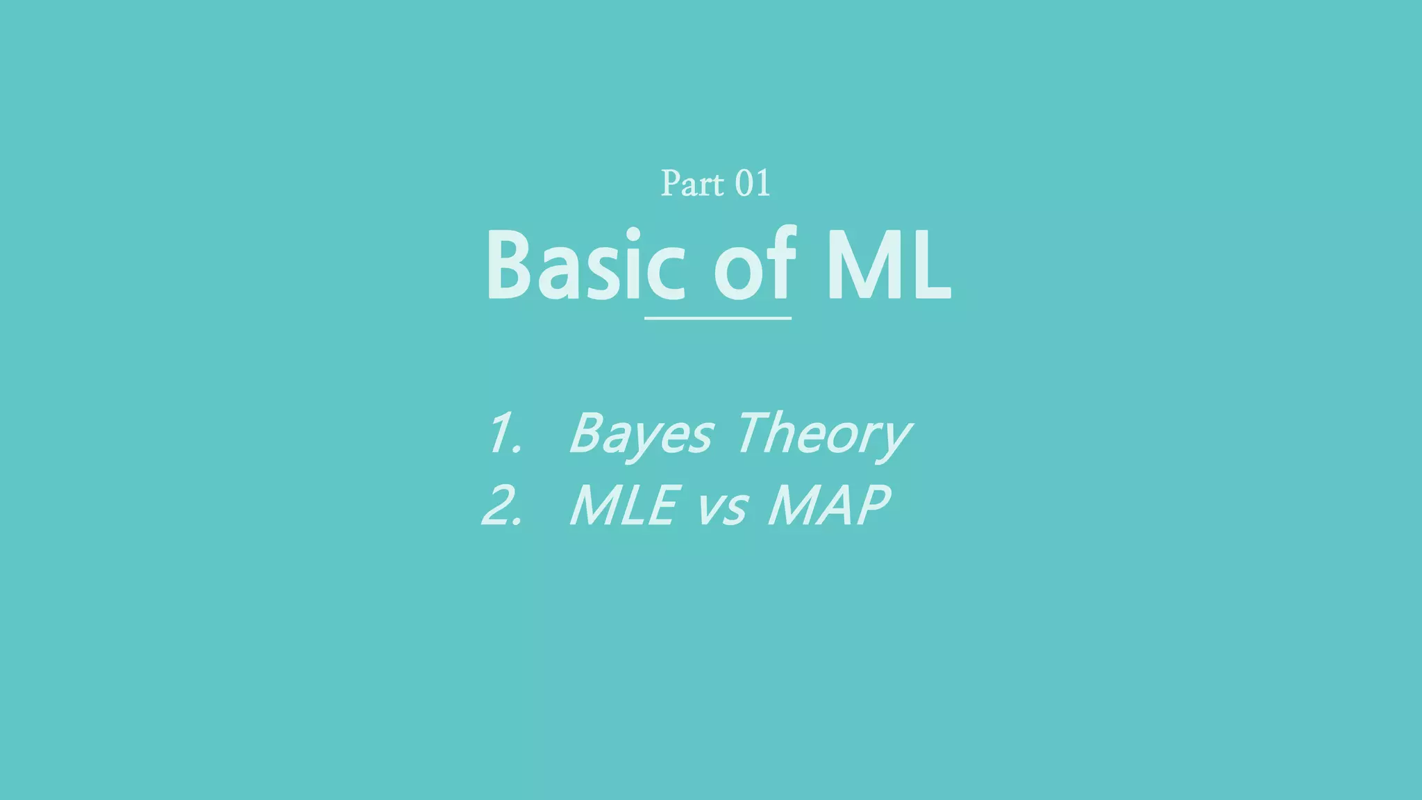 Classification & Ensemble (3/33) Deeperence · CGLAB 이명규
Basic of ML
Part 01
1. Bayes Theory
2. MLE vs MAP
 