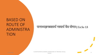 BASED ON
ROUTE OF
ADMINISTRA
TION
पानाभ्ञ्जनबस्त्यर्थं नस्यार्थं चैव र्ोगतः| Ca.Su 13
12/10/2023
CLASSIFICATION & GENERAL KNOWLEDGE OF SNEHA(Dr Akshay
Shetty)
8
 