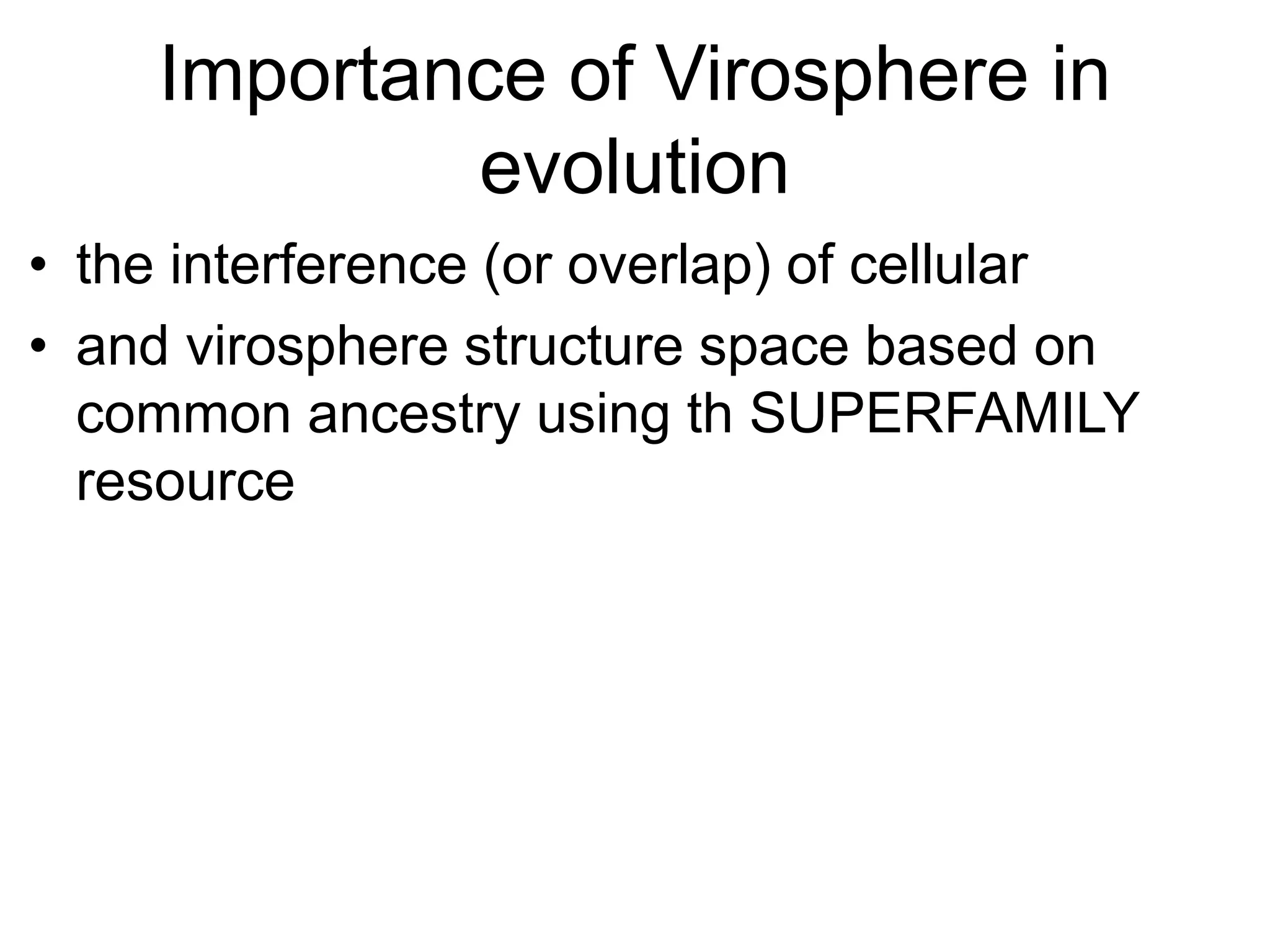 Importance of Virosphere in
evolution
• the interference (or overlap) of cellular
• and virosphere structure space based on
common ancestry using th SUPERFAMILY
resource
 