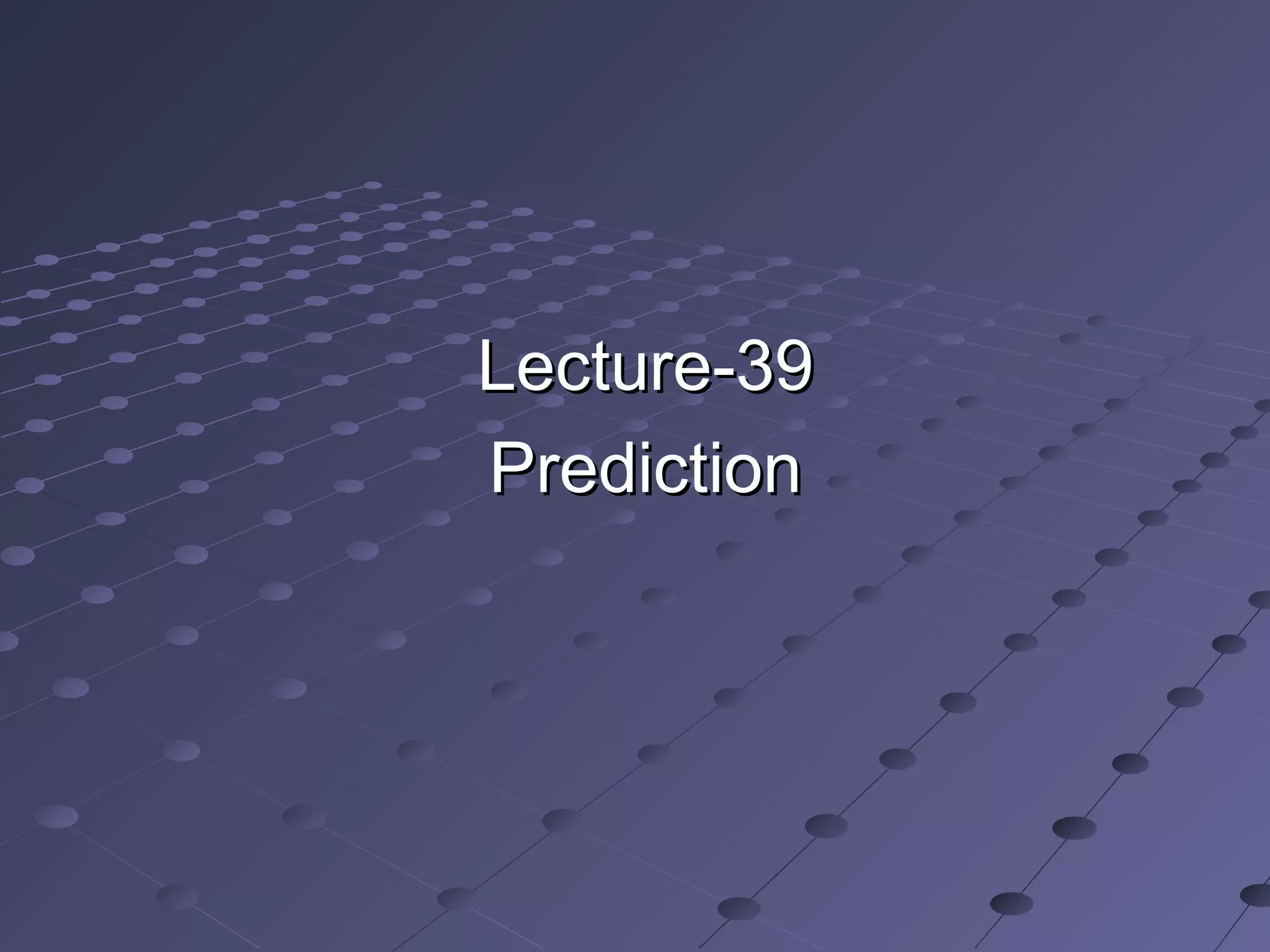 Lecture-39Lecture-39
PredictionPrediction
 