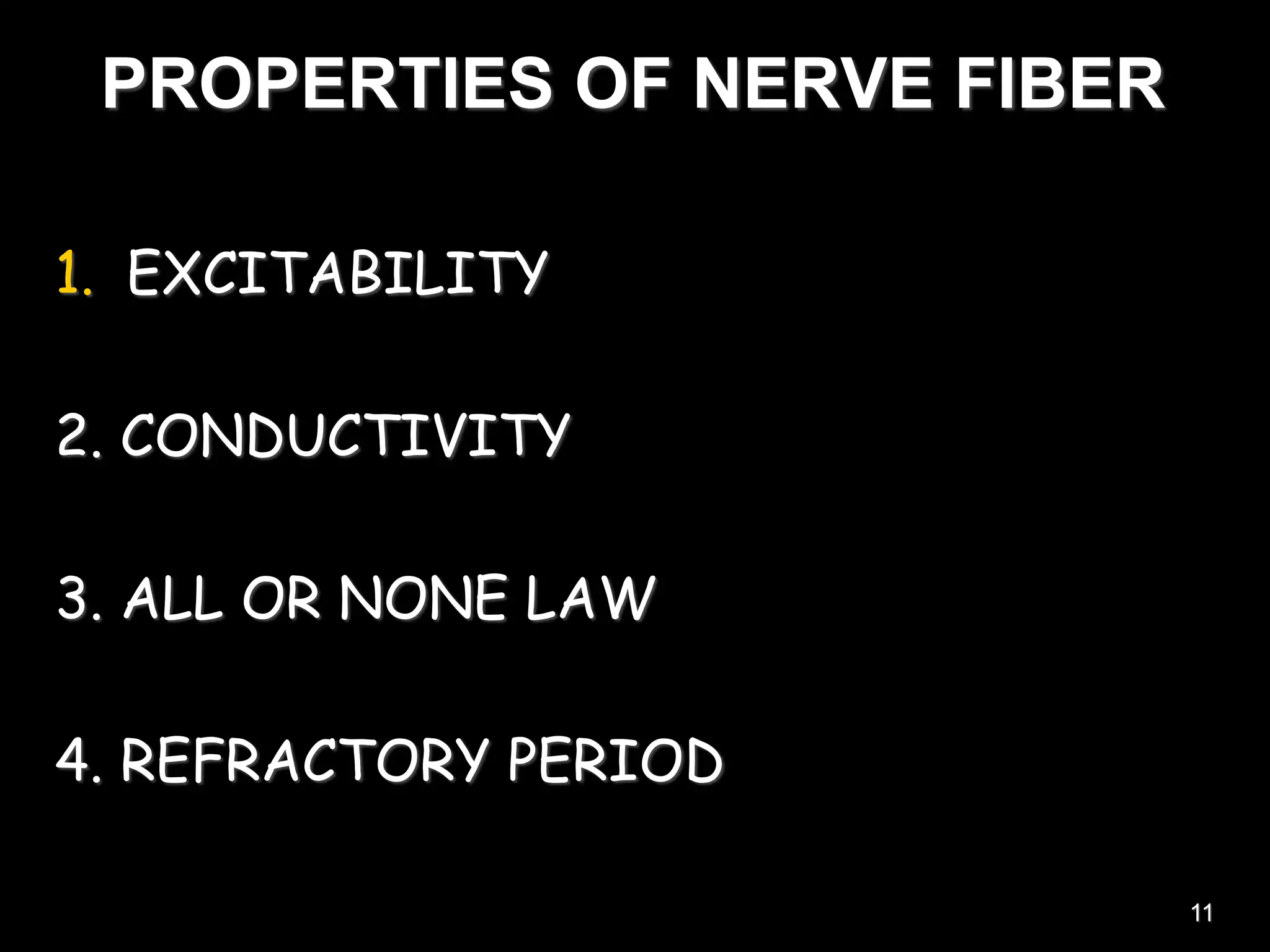 PROPERTIES OF NERVE FIBER
1. EXCITABILITY
2. CONDUCTIVITY
3. ALL OR NONE LAW
4. REFRACTORY PERIOD
11
 