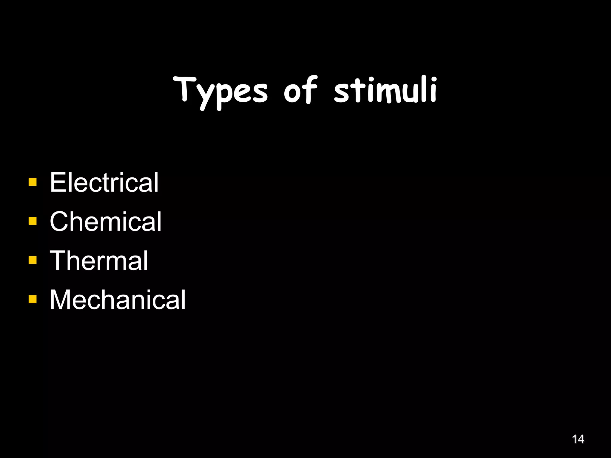 Types of stimuli
 Electrical
 Chemical
 Thermal
 Mechanical
14
 