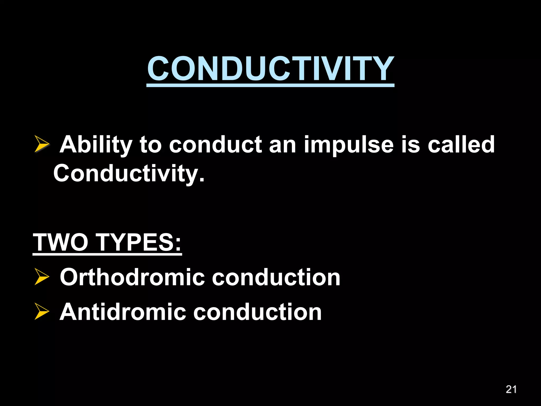 CONDUCTIVITY
 Ability to conduct an impulse is called
Conductivity.
TWO TYPES:
 Orthodromic conduction
 Antidromic conduction
21
 