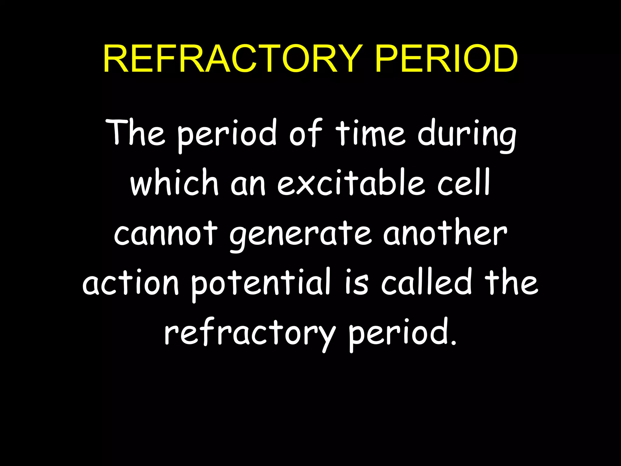 REFRACTORY PERIOD
The period of time during
which an excitable cell
cannot generate another
action potential is called the
refractory period.
25
 