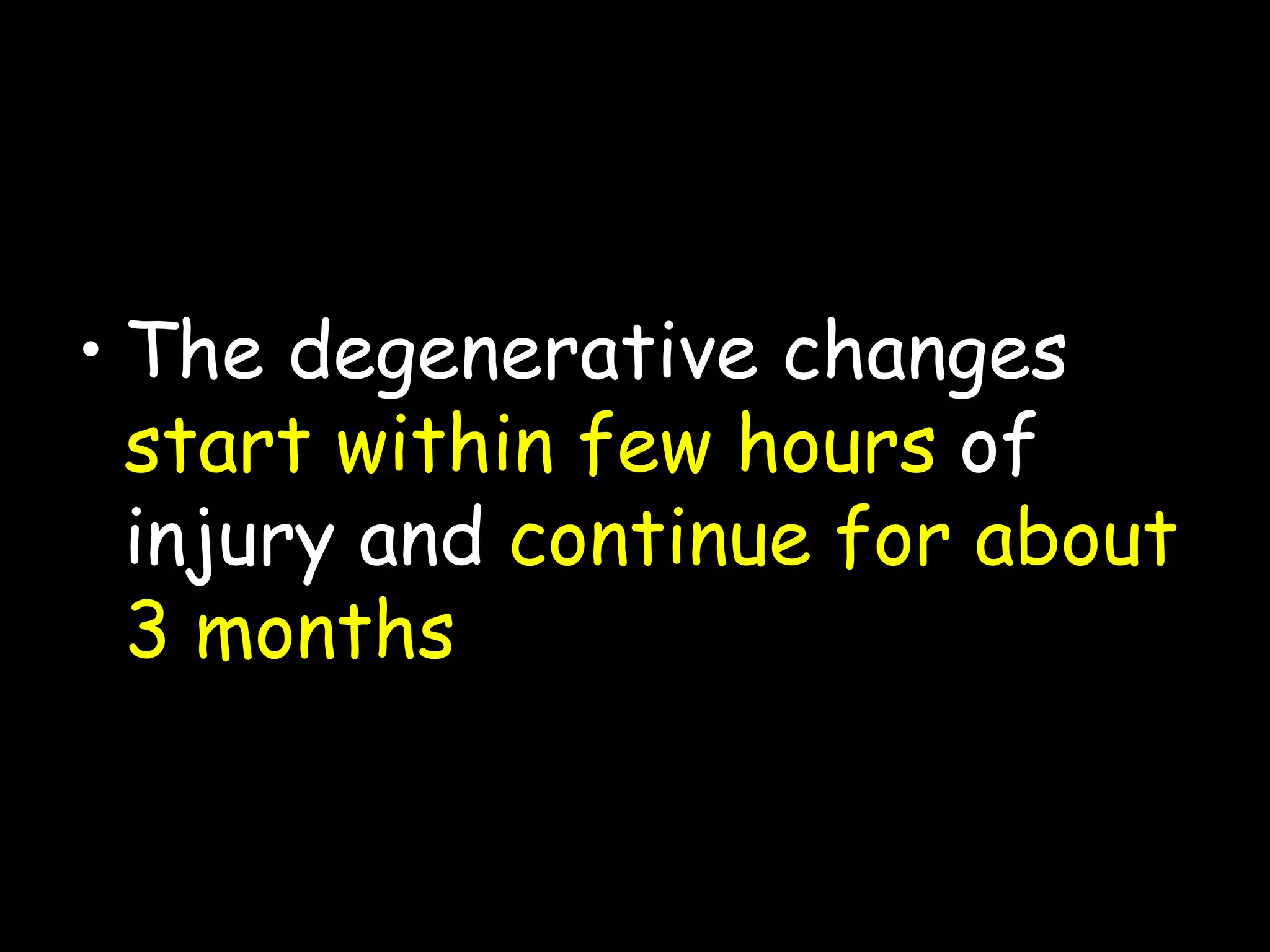 • The degenerative changes
start within few hours of
injury and continue for about
3 months
46
 