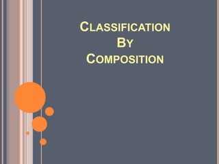CLASSIFICATION
BY
COMPOSITION

 