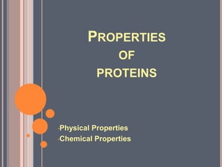 PROPERTIES
OF
PROTEINS

•Physical

Properties
•Chemical Properties

 