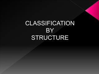 CLASSIFICATION
BY
STRUCTURE
 