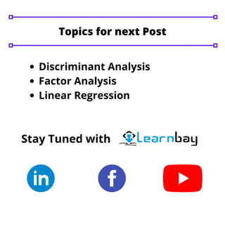 Discriminant Analysis
Factor Analysis
Linear Regression
Stay Tuned with
Topics for next Post
 