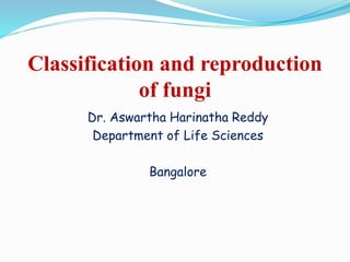 Classification and reproduction
of fungi
Dr. Aswartha Harinatha Reddy
Department of Life Sciences
Bangalore
 