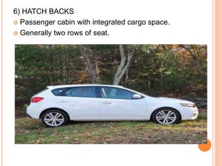 6) HATCH BACKS
 Passenger cabin with integrated cargo space.
 Generally two rows of seat.
 