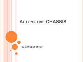 AUTOMOTIVE CHASSIS
By MANMEET SINGH
 