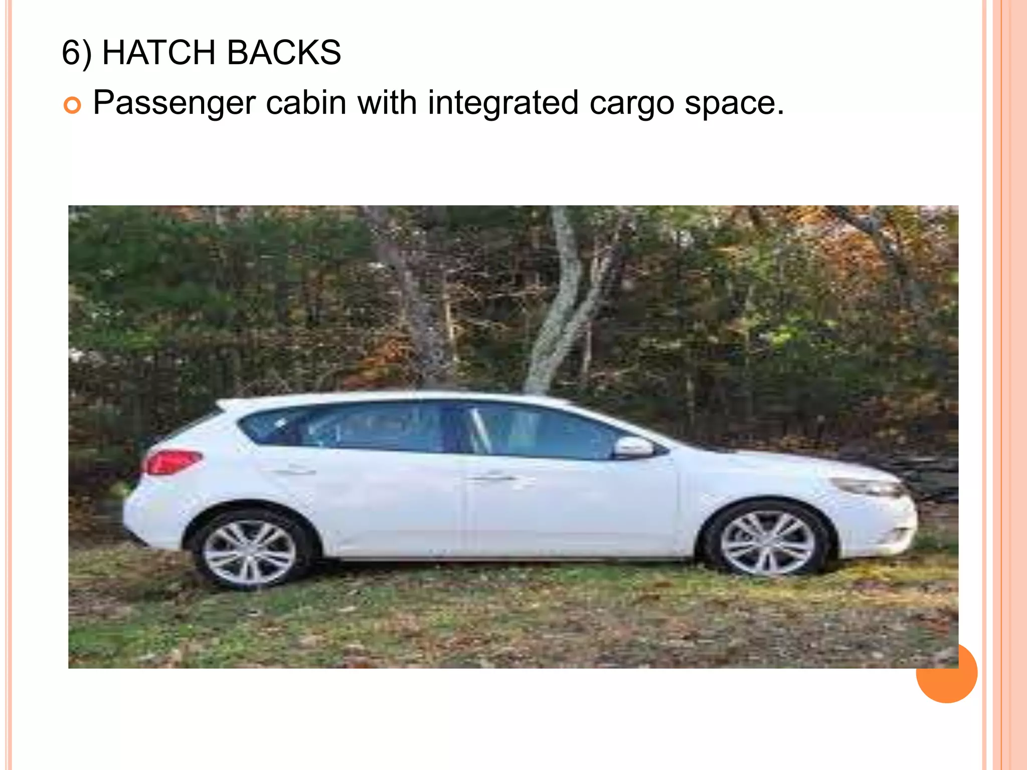 6) HATCH BACKS
 Passenger cabin with integrated cargo space.
 