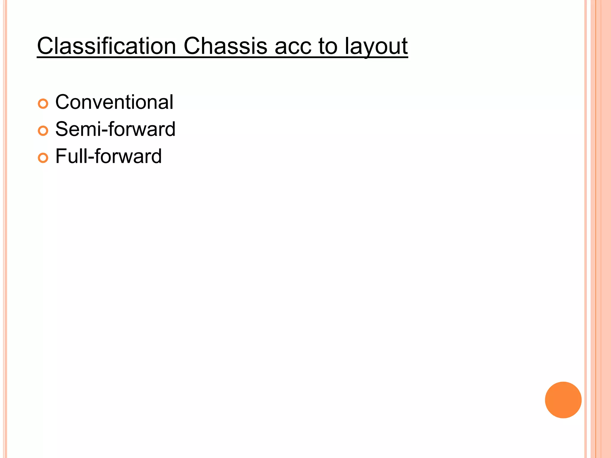 Classification Chassis acc to layout
 Conventional
 Semi-forward
 Full-forward
 
