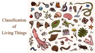 Classification
of
Living Things
 