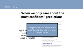 Summary
3. When we only care about the
“most confident” predictions
e.g. does a relevant
result appear
among the first
pag...