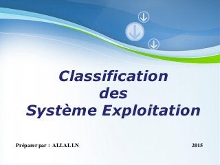 Pour plus de modèles : Modèles Powerpoint PPT gratuits
Page 1
Powerpoint Templates
Classification
des
Système Exploitation
Préparer par : ALLALI.N 2015
 