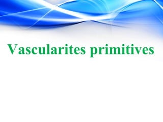 Vascularites primitives
 