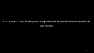 121
C’est pourquoi il a été décidé que les abcès parodontaux devaient être classés en fonction de
leur étiologie
 