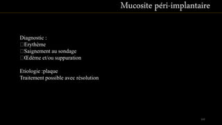 142
Diagnostic :
Erythème
Saignement au sondage
Œdème et/ou suppuration
Etiologie :plaque
Traitement possible avec résolution
 