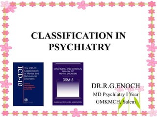 CLASSIFICATION IN
PSYCHIATRY
DR.R.G.ENOCH
MD Psychiatry I Year
GMKMCH, Salem
 