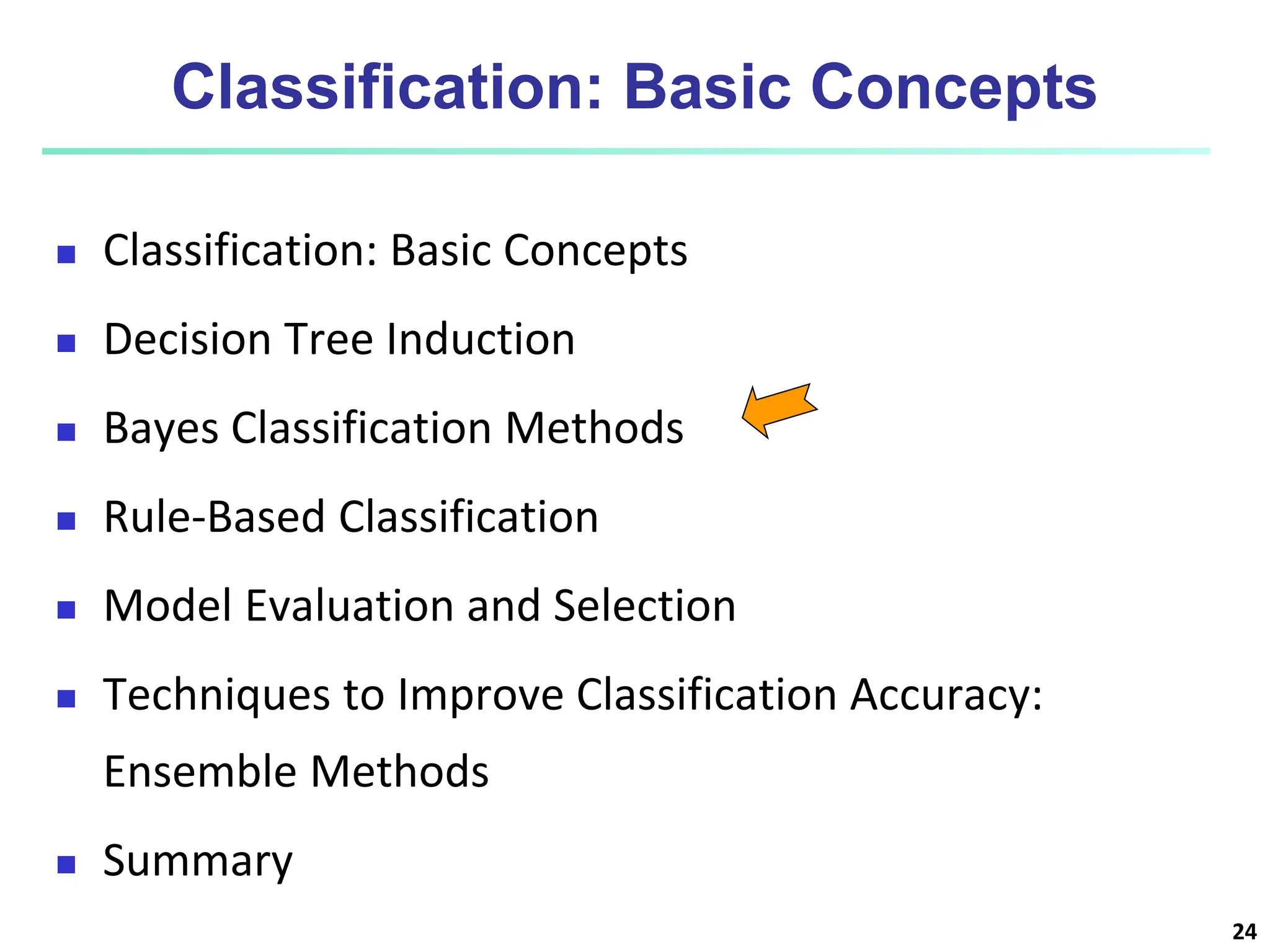 24 Classification: Basic Concepts  Classification: Basic Concepts  Decision Tree Induction  Bayes Classification Methods  Rule-Based Classification  Model Evaluation and Selection  Techniques to Improve Classification Accuracy: Ensemble Methods  Summary 
