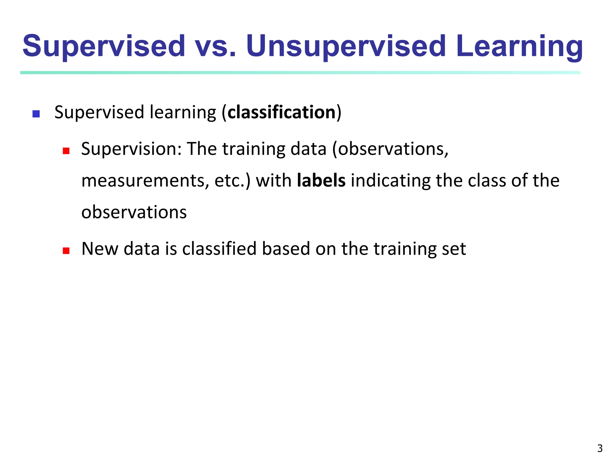 3 Supervised vs. Unsupervised Learning  Supervised learning (classification)  Supervision: The training data (observations, measurements, etc.) with labels indicating the class of the observations  New data is classified based on the training set 