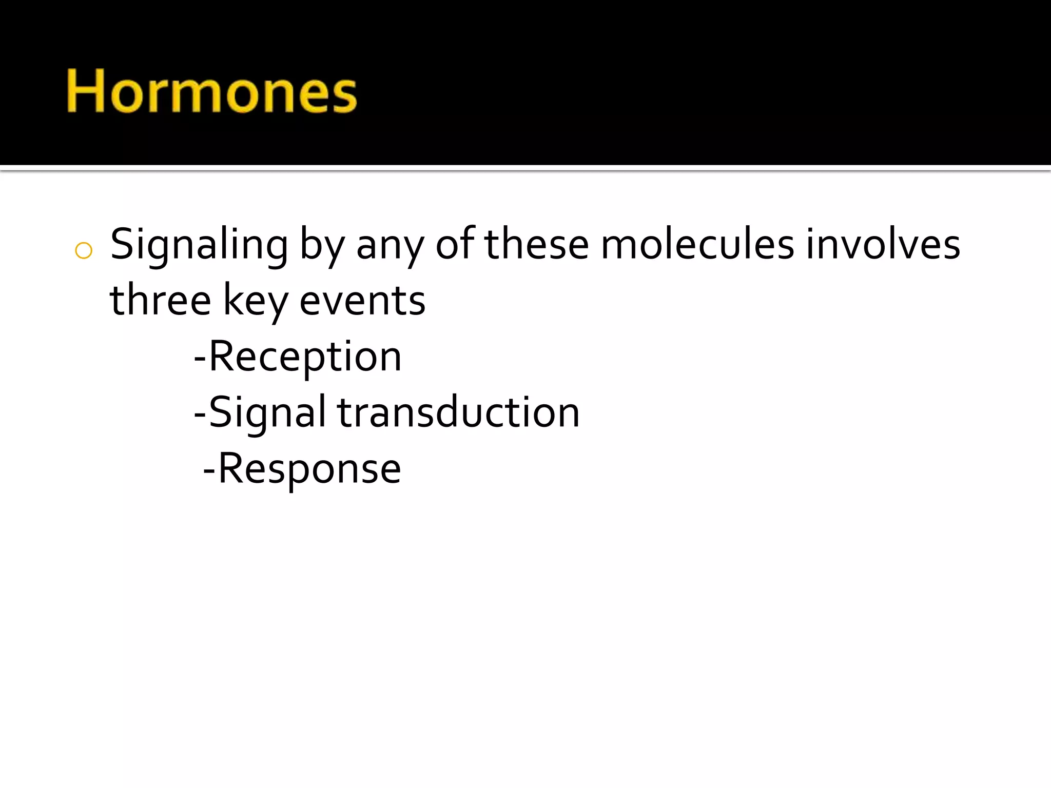 o Signaling by any of these molecules involves
three key events
-Reception
-Signal transduction
-Response
 