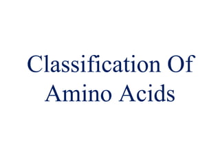 Classification Of
Amino Acids
 