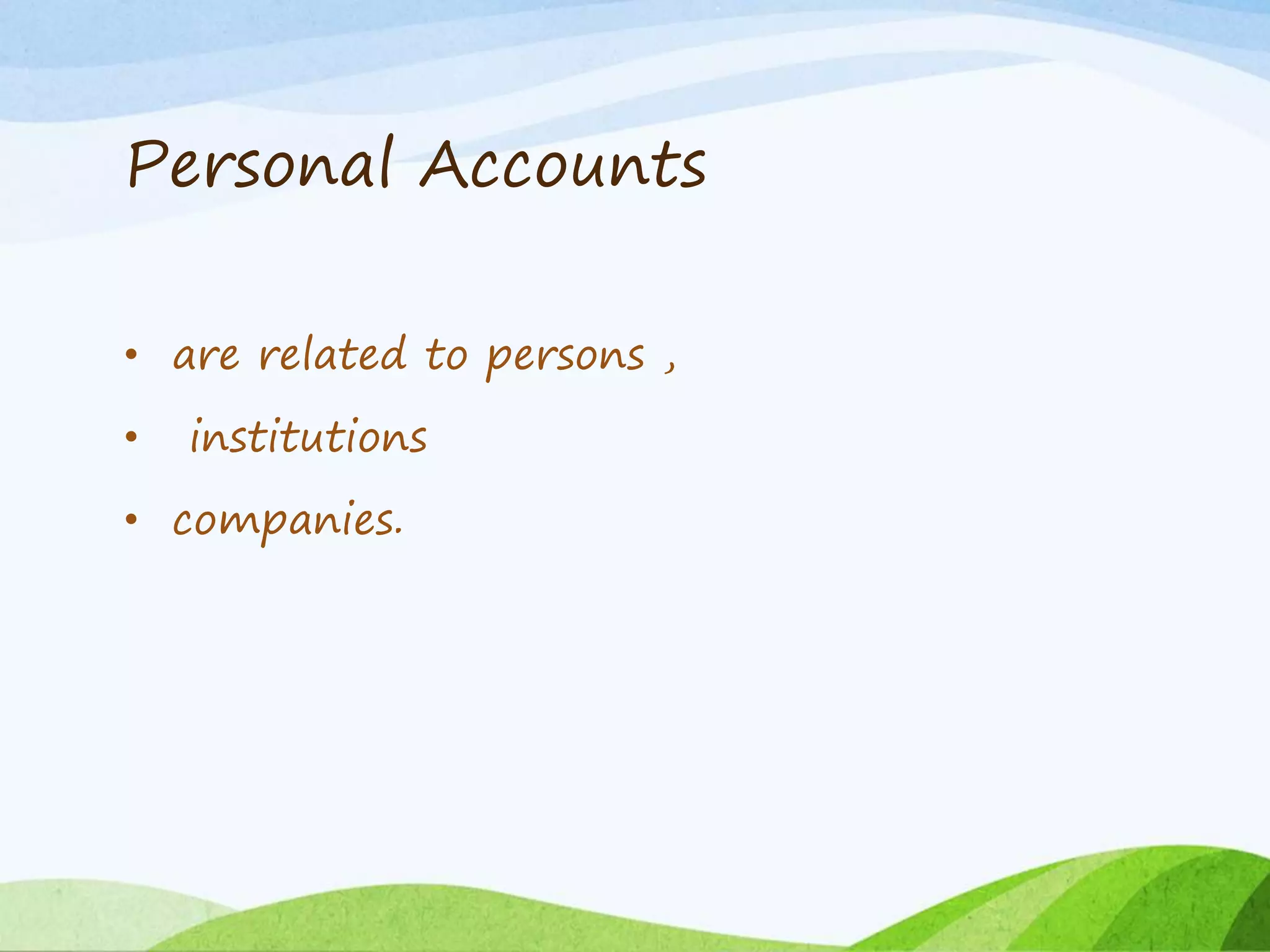 Personal Accounts
• are related to persons ,
• institutions
• companies.