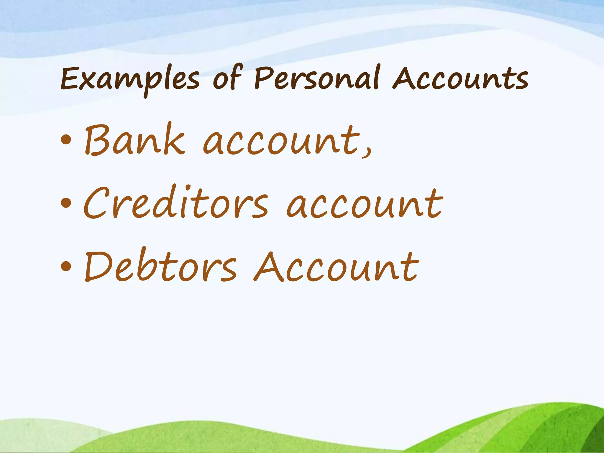 Examples of Personal Accounts
• Bank account,
• Creditors account
• Debtors Account