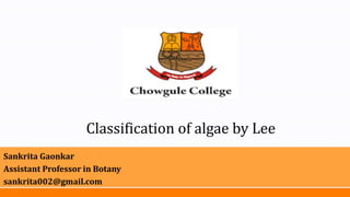 Classification of algae by Lee
Sankrita Gaonkar
Assistant Professor in Botany
sankrita002@gmail.com
 