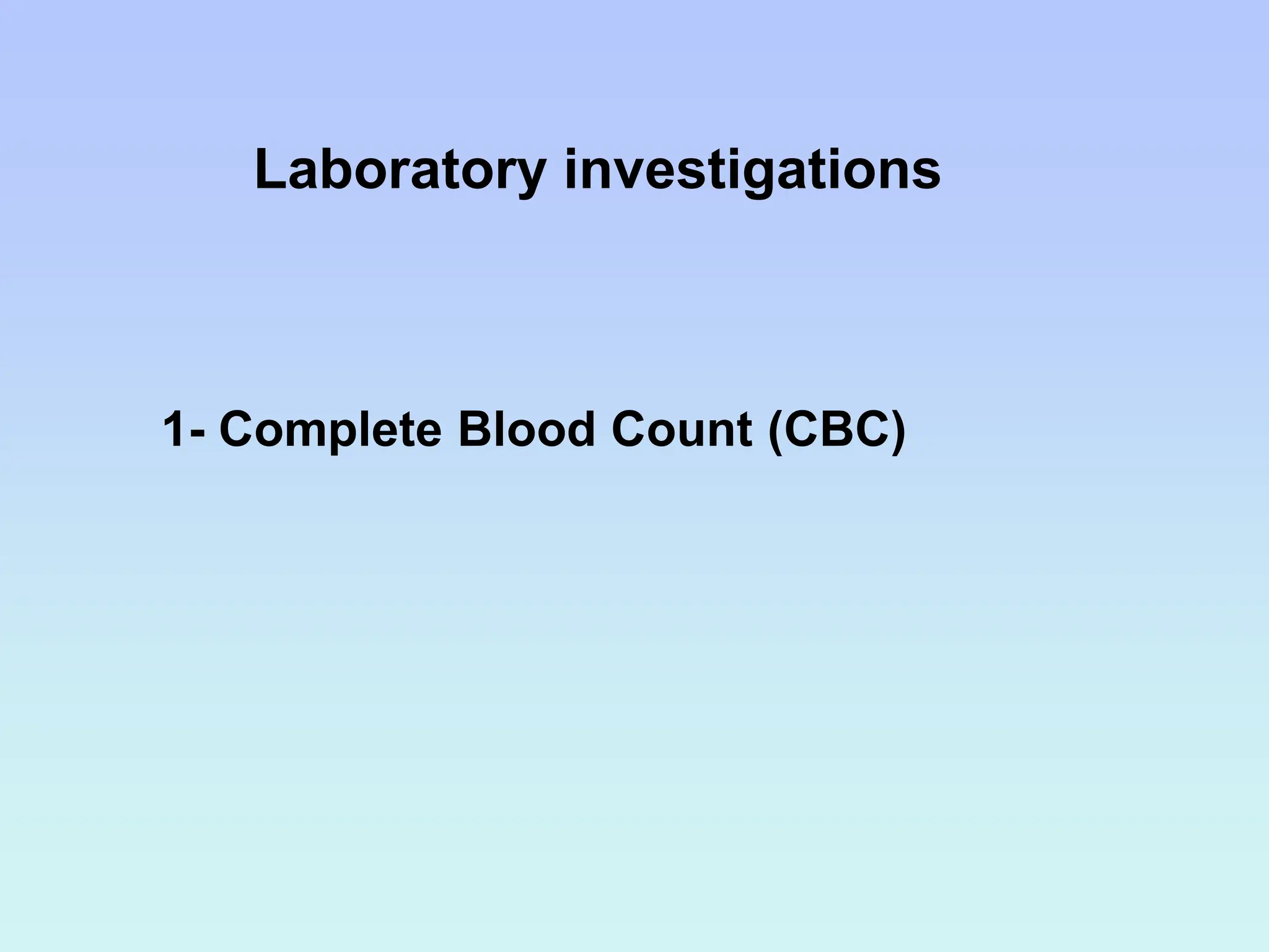 Laboratory investigations
1- Complete Blood Count (CBC)
 