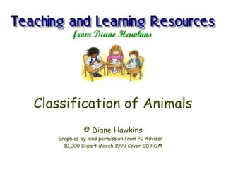 Classification of Animals © Diane Hawkins Graphics by kind permission from PC Advisor -  10,000 Clipart March 1999 Cover CD ROM 