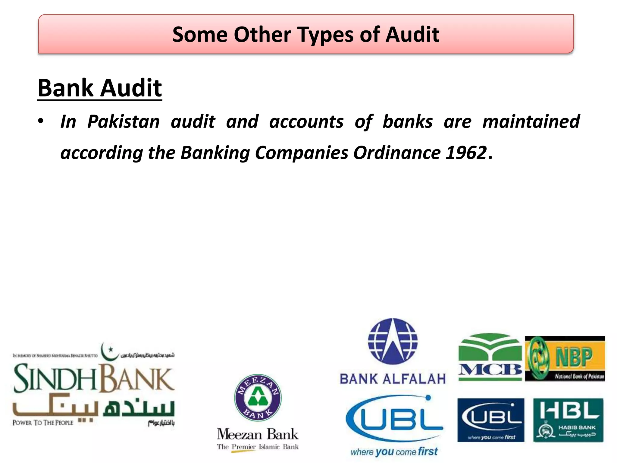 Bank Audit
• In Pakistan audit and accounts of banks are maintained
according the Banking Companies Ordinance 1962.
Some Other Types of Audit
 