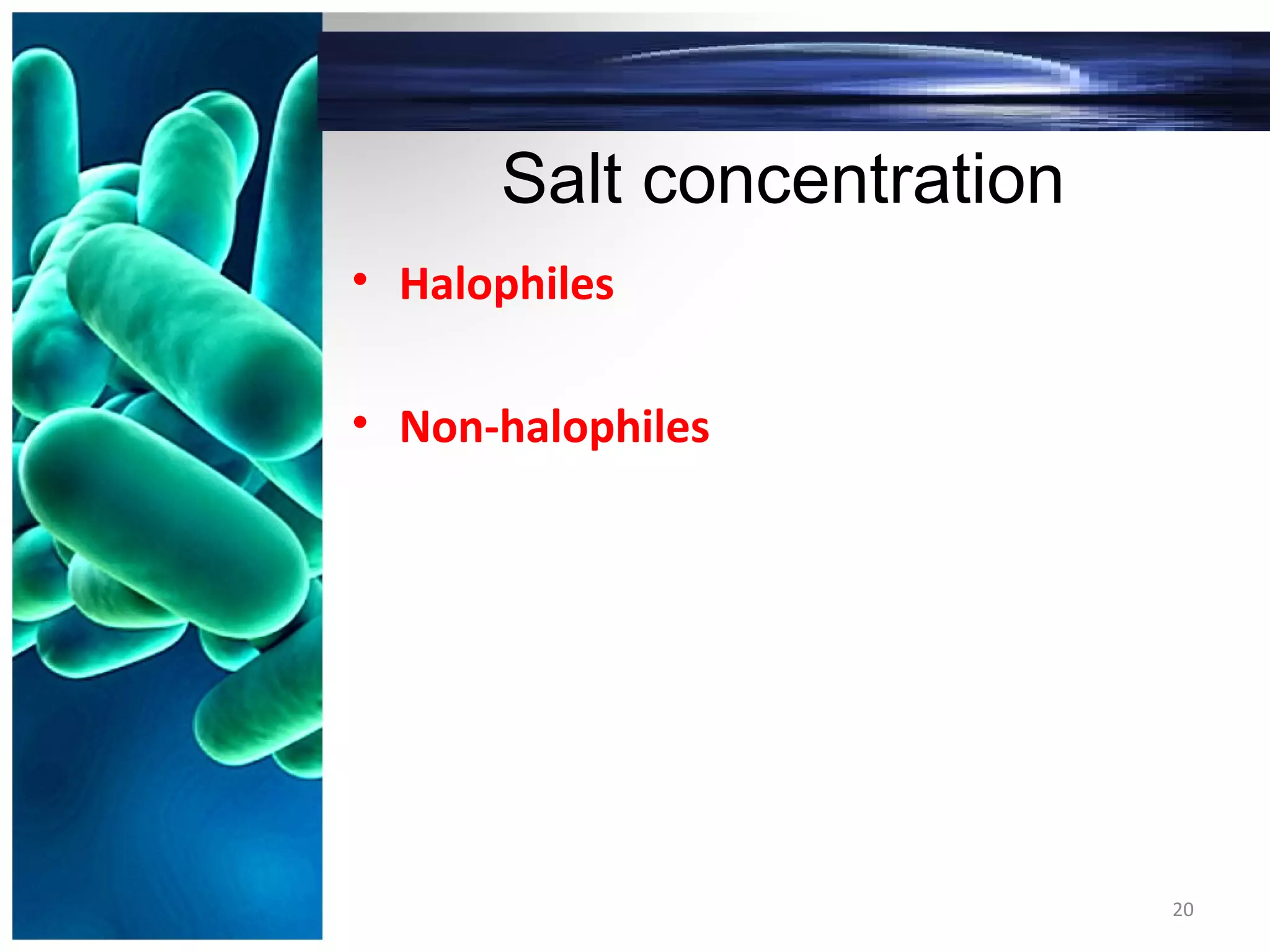 Salt concentration
• Halophiles
• Non-halophiles
20
 