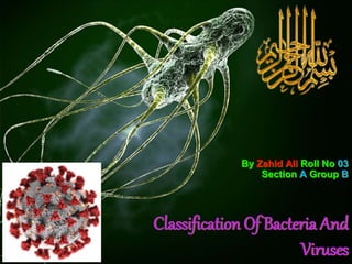 Classification Of Bacteria And
Viruses
By Zahid Ali Roll No 03
Section A Group B
 