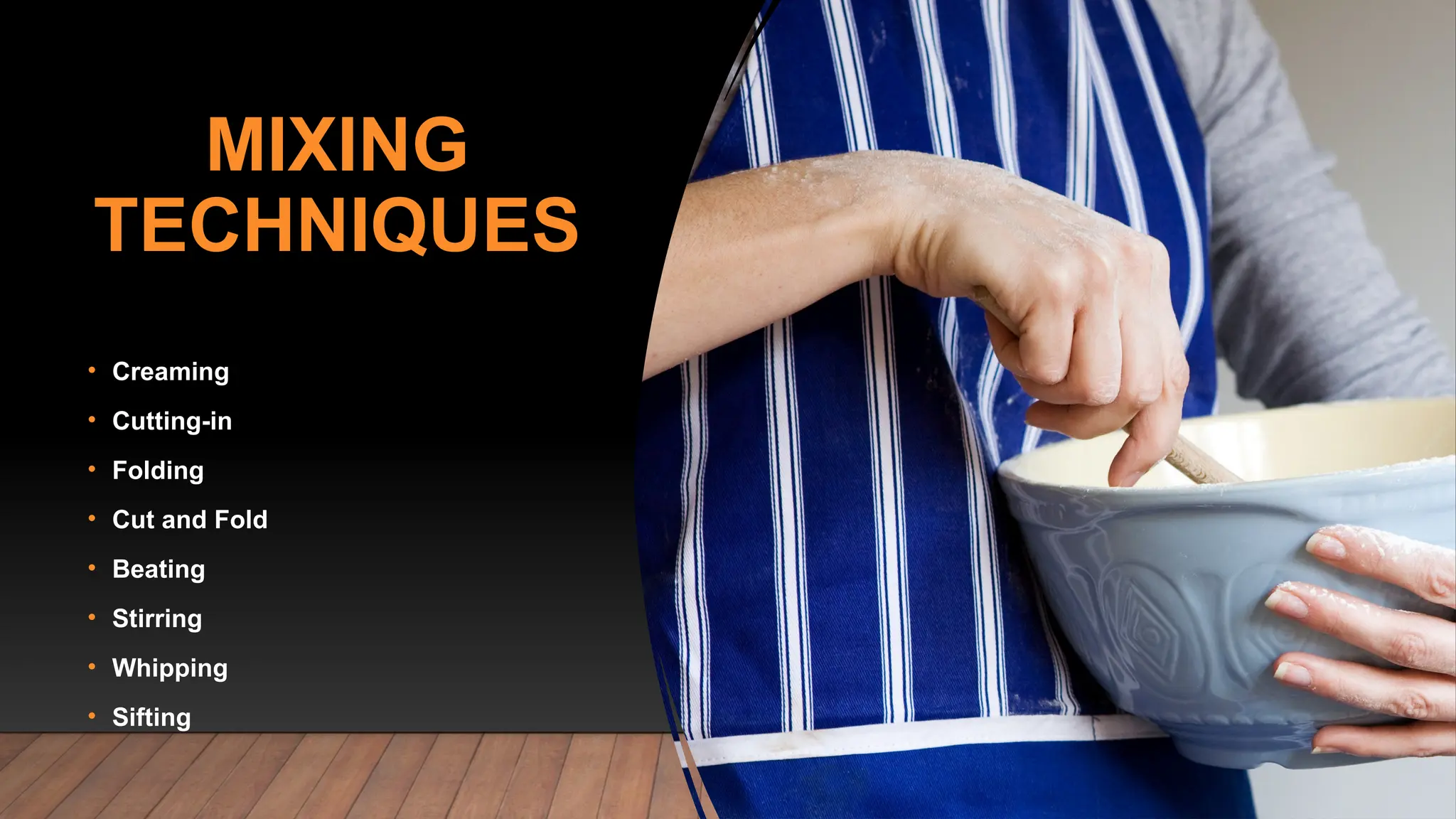 MIXING
TECHNIQUES
• Creaming
• Cutting-in
• Folding
• Cut and Fold
• Beating
• Stirring
• Whipping
• Sifting
 