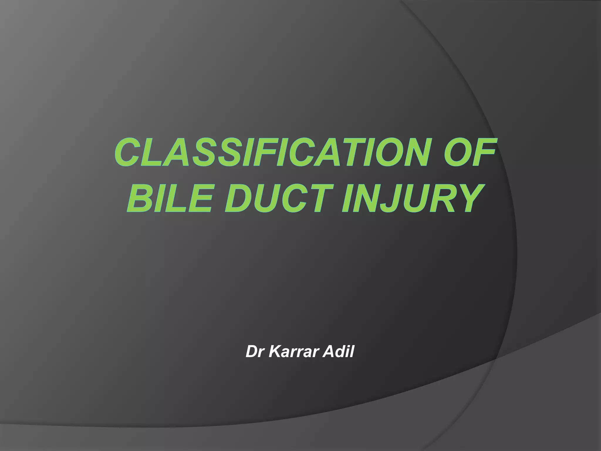 CLASSIFICATION OF BILE DUCT INJURY.pptx