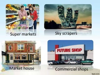 Super markets Sky scrapers
Market house Commercial shops
 