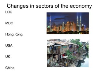 Changes in sectors of the economy
LDC
MDC
Hong Kong
USA
UK
China
 