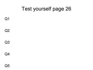 Test yourself page 26
Q1
Q2
Q3
Q4
Q5
 
