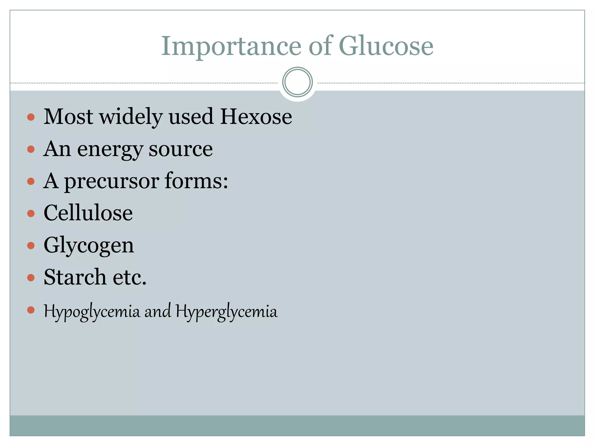 Importance of Glucose
Most widely used Hexose
An energy source
A precursor forms:
Cellulose
Glycogen
Starch etc.
Hypoglycemia and Hyperglycemia